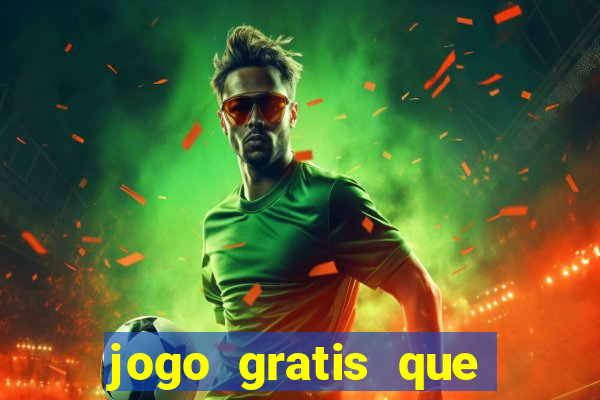 jogo gratis que ganha dinheiro